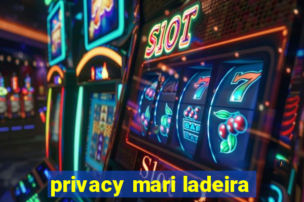 privacy mari ladeira